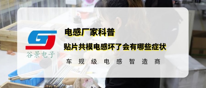 谷景科普貼片共模電感壞了會有哪些癥狀 1 蘇州谷景電子有限公司 1